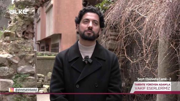 Tarihte Y&uuml;r&uuml;yen Adam - Şeyh Eb&uuml;l Vefa Camii - 2 | 28 Mart 2026